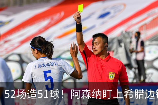 52场造51球！阿森纳盯上希腊边锋，3500万英镑或创比甲纪录